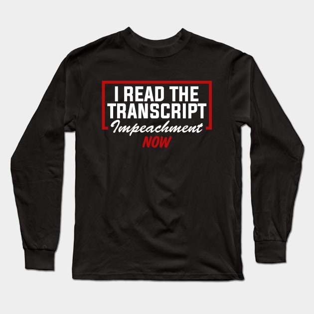 I Read The Transcript Impeachment Now Long Sleeve T-Shirt by TextTees